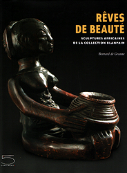 Rves de beaut - Sculptures africaines de la collection Blanpain - DE GRUNNE Bernard