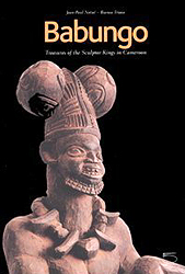 BABUNGO: Treasures Of The Sculptor Kings In Cameroon - NOTUE' Jean-Paul et TRIACA Bianca