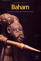 BAHAM: Arts, mmoire et pouvoir dans le Royaume de Baham (Cameroun). Catalogue du Muse de Baham - NOTUE' Jean-Paul et TRIACA Bianca